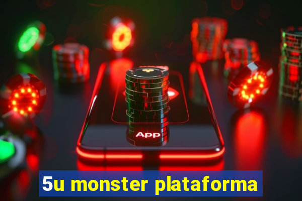 5u monster plataforma